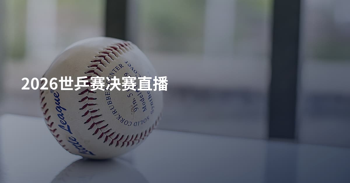 2026世乒赛决赛直播