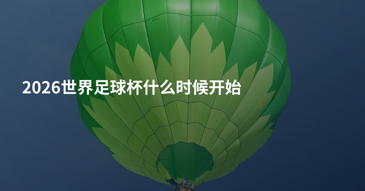2026世界足球杯什么时候开始