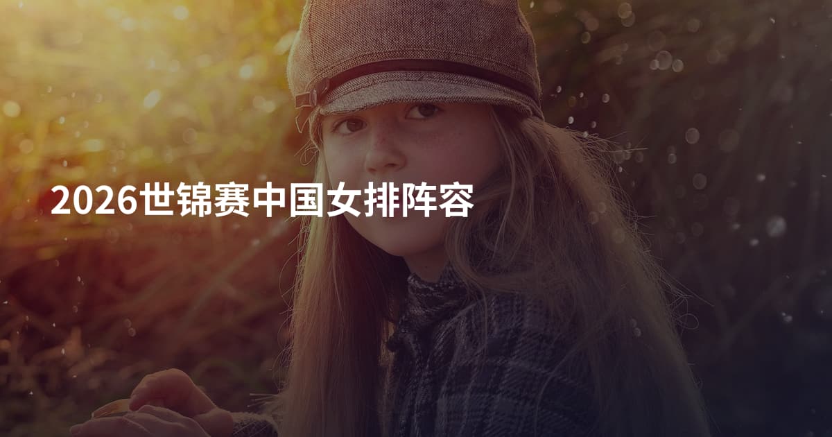 2026世锦赛中国女排阵容