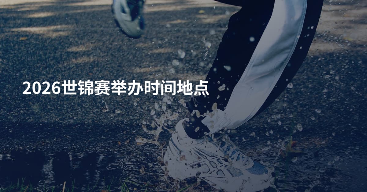 2026世锦赛举办时间地点