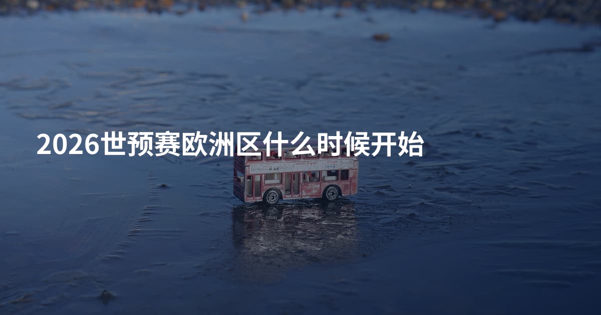 2026世预赛欧洲区什么时候开始