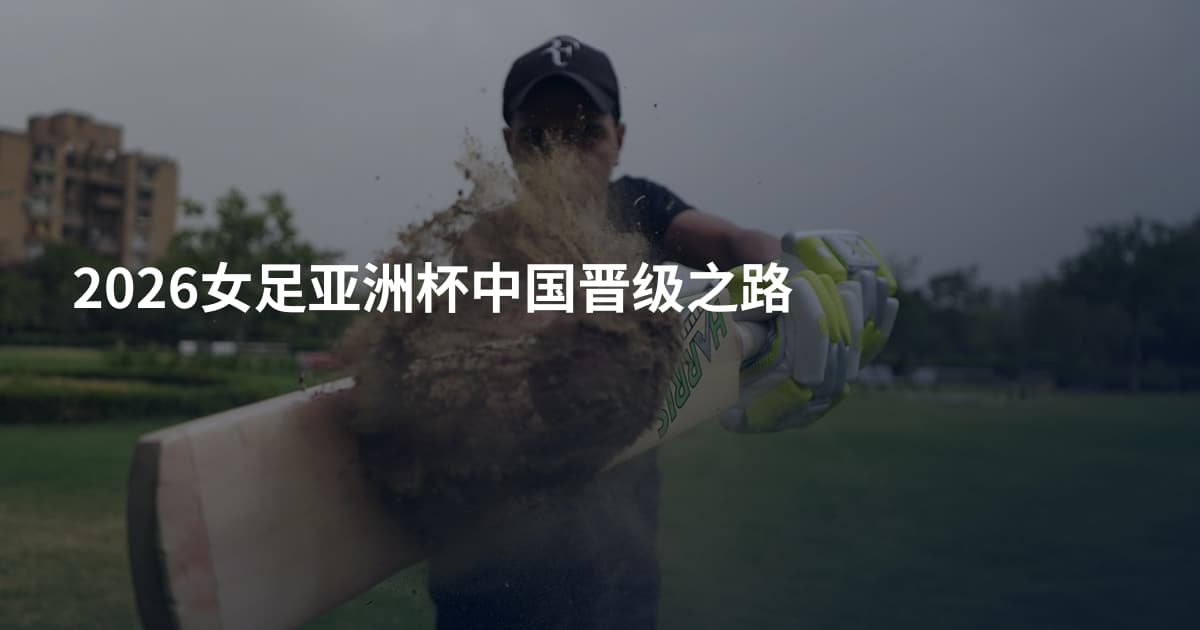 2026女足亚洲杯中国晋级之路