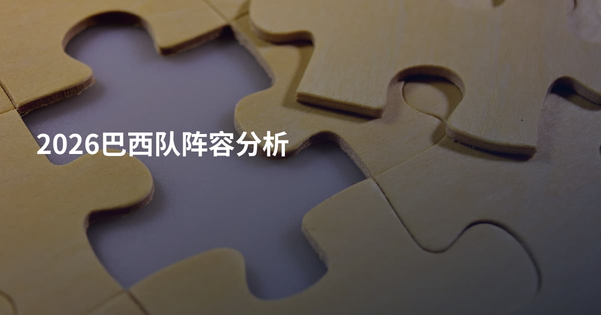2026巴西队阵容分析