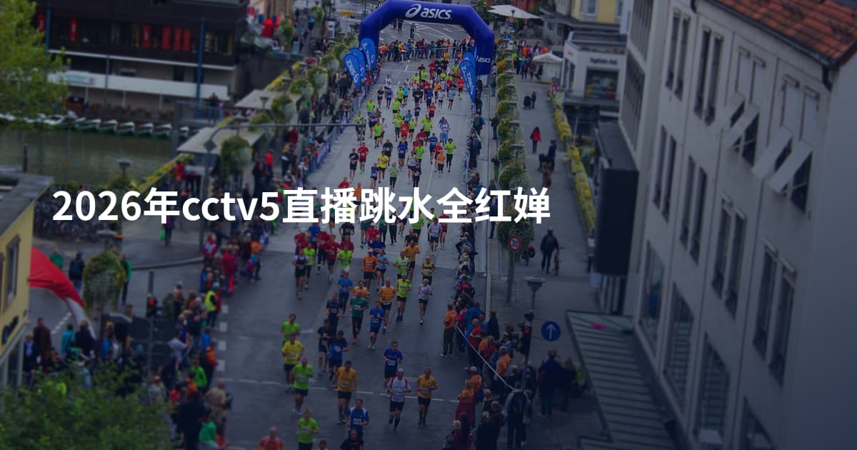 2026年cctv5直播跳水全红婵