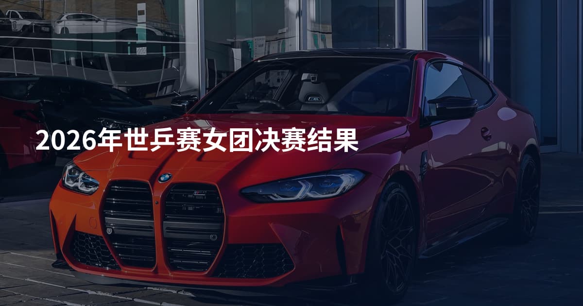 2026年世乒赛女团决赛结果