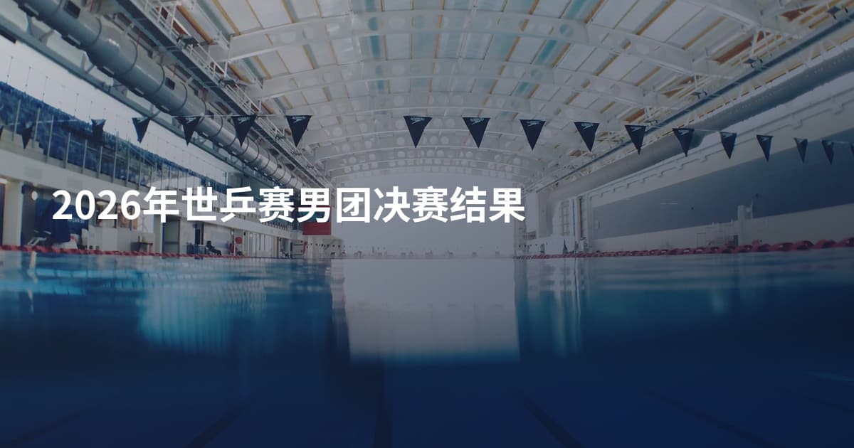 2026年世乒赛男团决赛结果