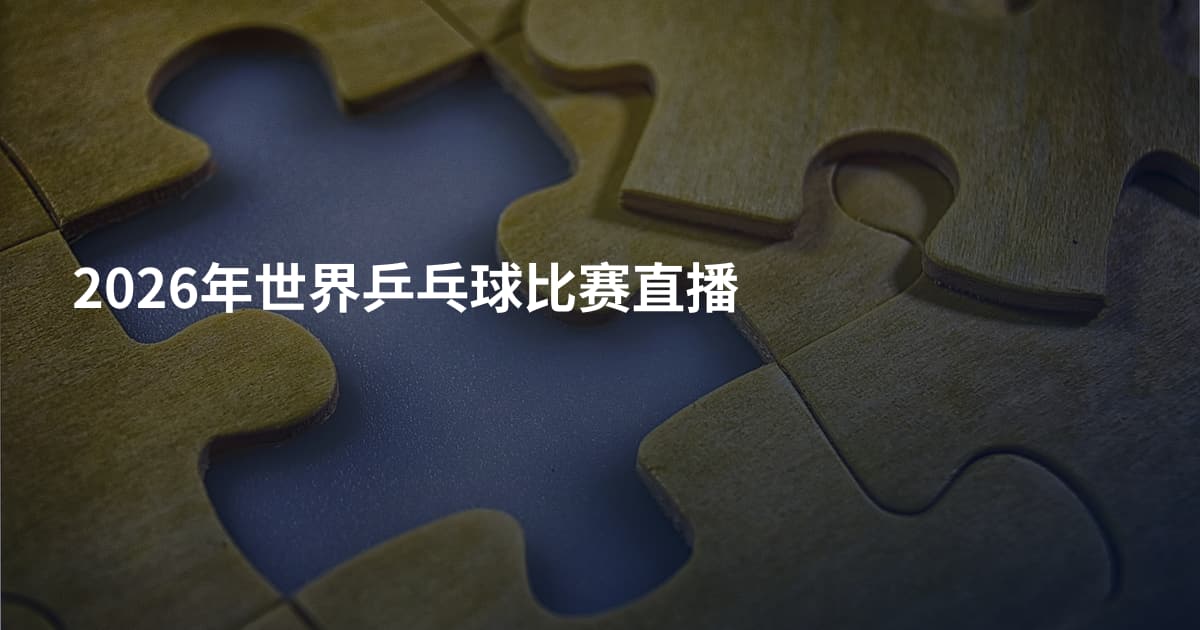 2026年世界乒乓球比赛直播