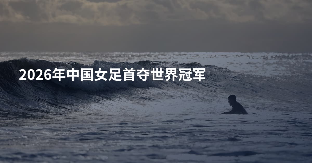 2026年中国女足首夺世界冠军