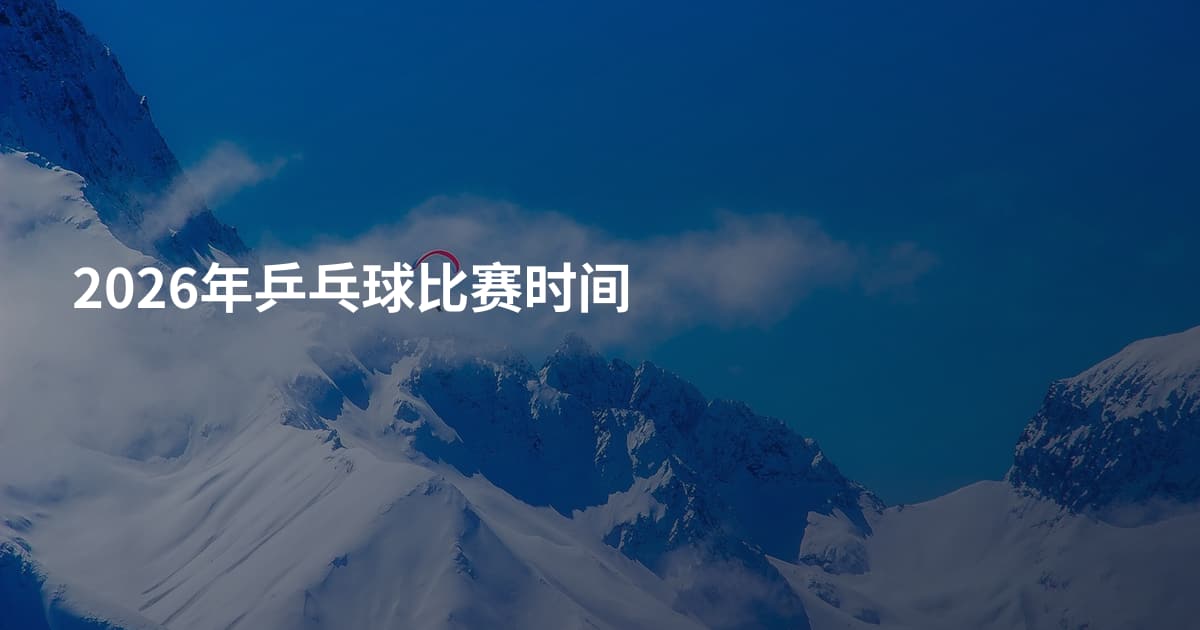 2026年乒乓球比赛时间