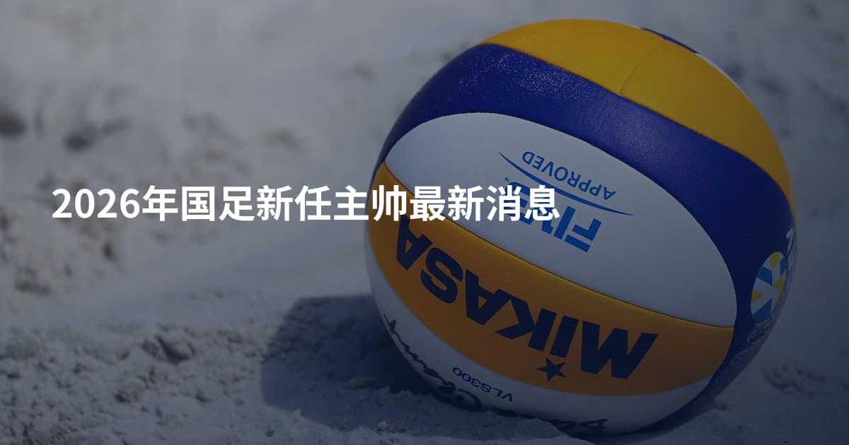 2026年国足新任主帅最新消息