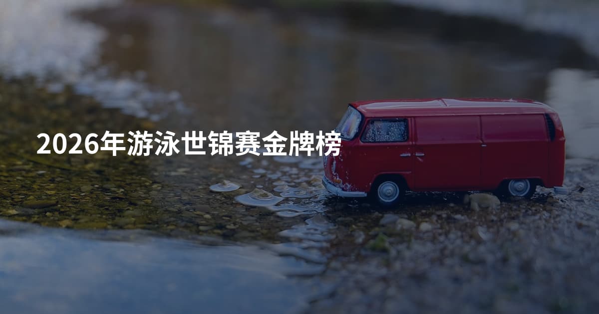 2026年游泳世锦赛金牌榜