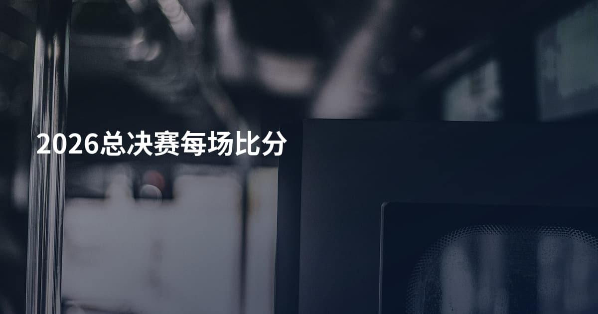 2026总决赛每场比分