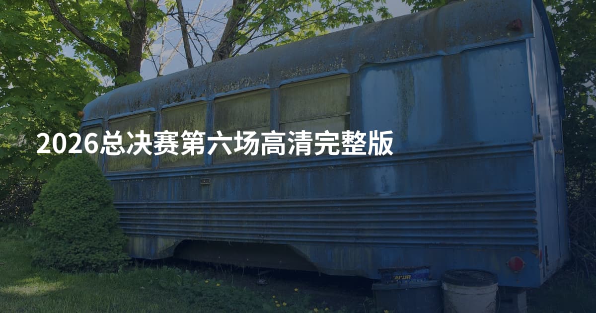 2026总决赛第六场高清完整版