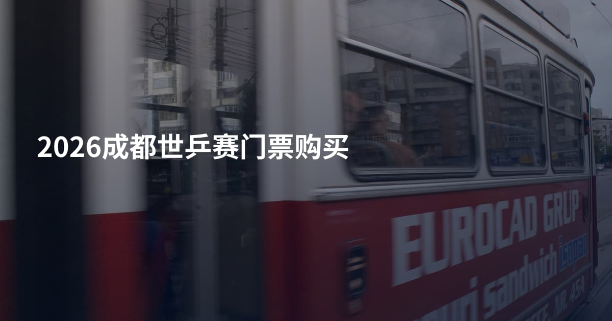 2026成都世乒赛门票购买