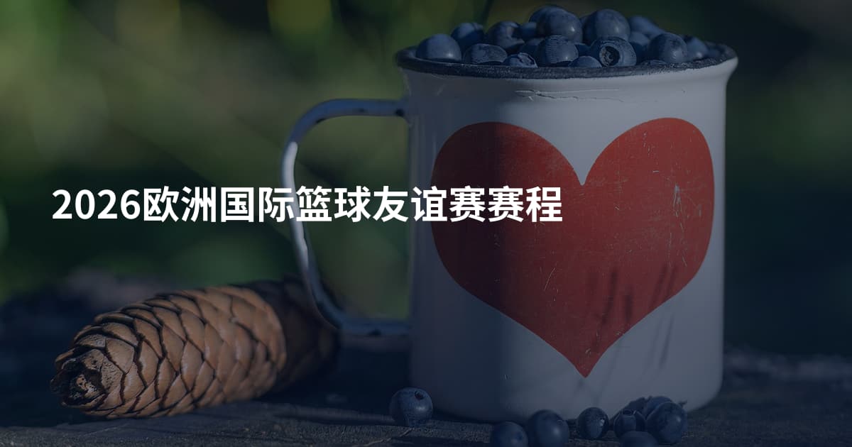 2026欧洲国际篮球友谊赛赛程
