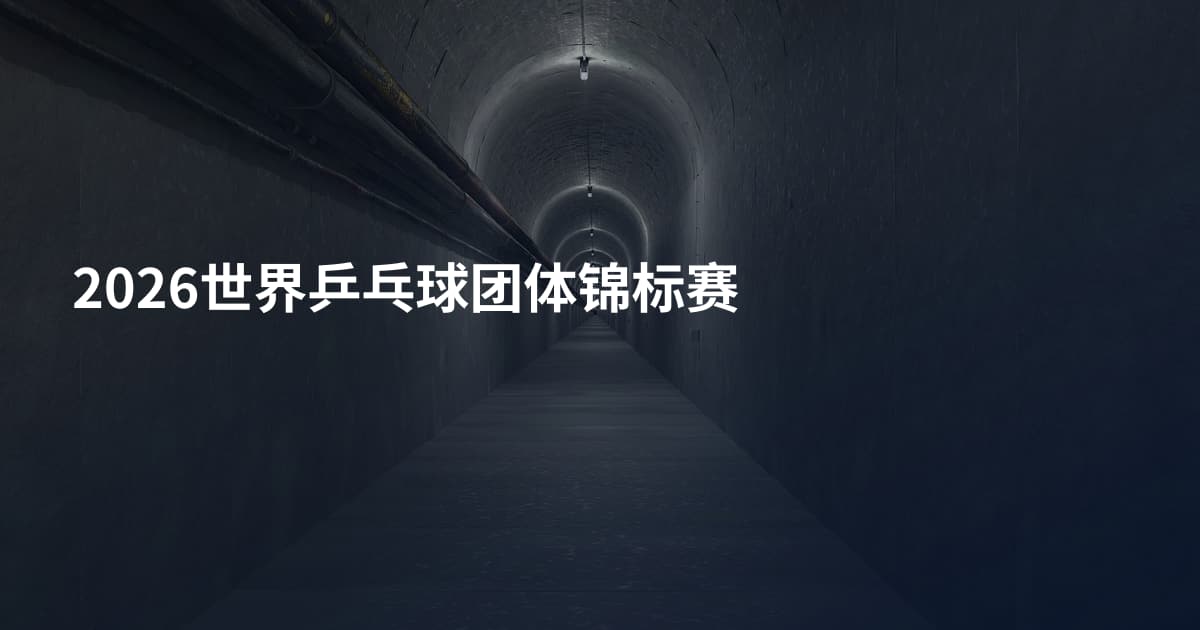 2026世界乒乓球团体锦标赛