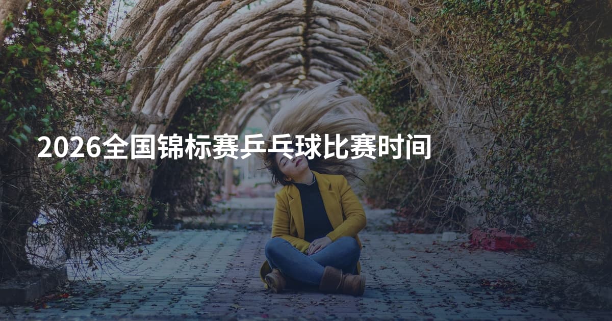 2026全国锦标赛乒乓球比赛时间