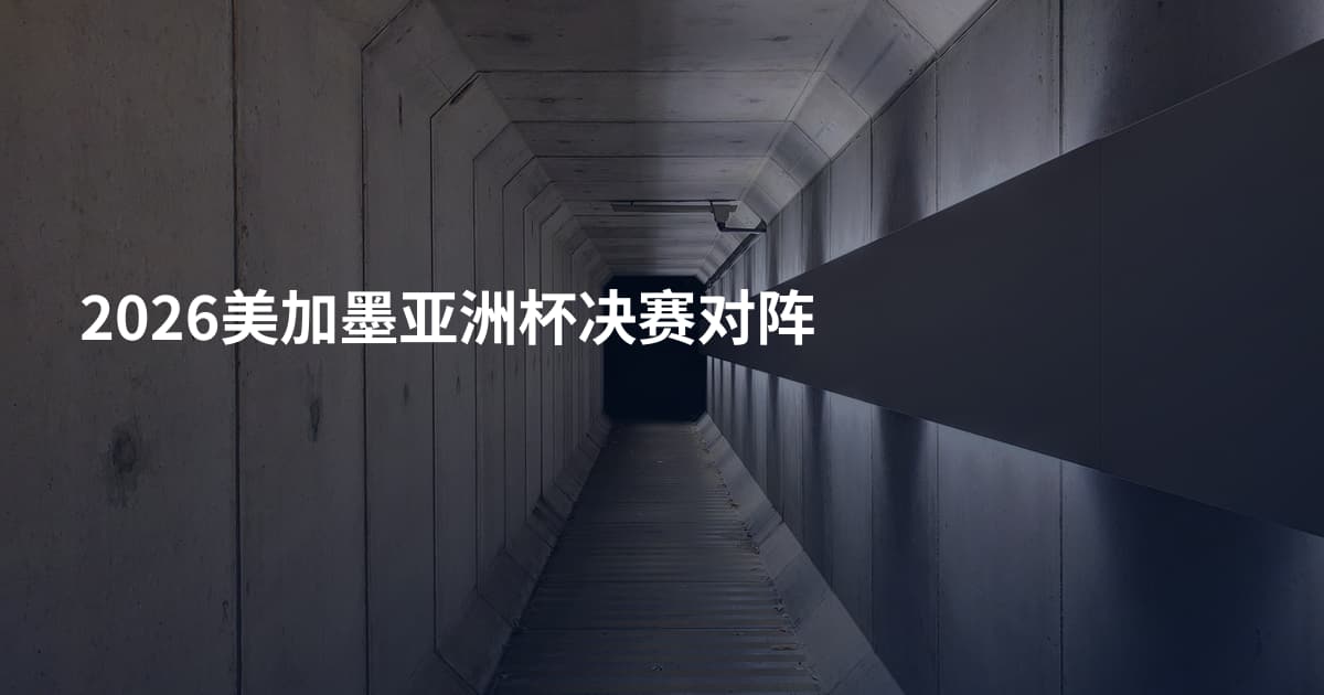 2026美加墨亚洲杯决赛对阵