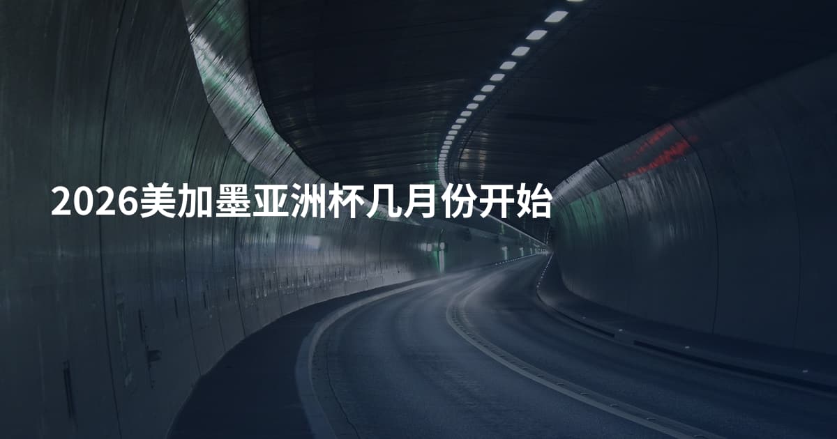 2026美加墨亚洲杯几月份开始