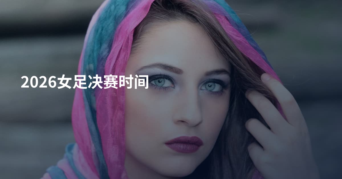 2026女足决赛时间