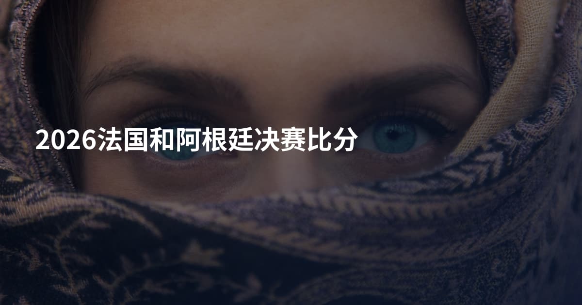 2026法国和阿根廷决赛比分