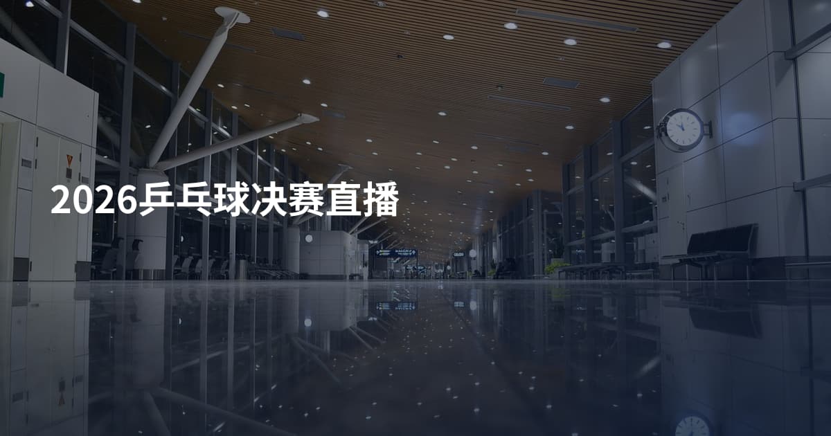 2026乒乓球决赛直播