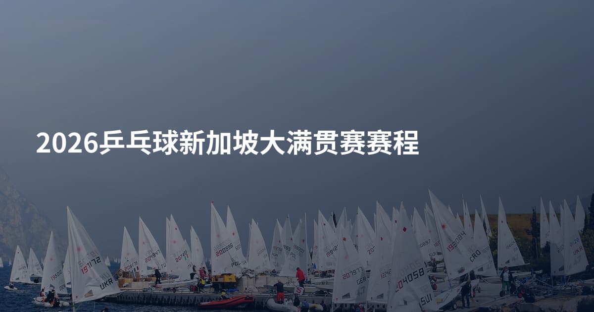 2026乒乓球新加坡大满贯赛赛程