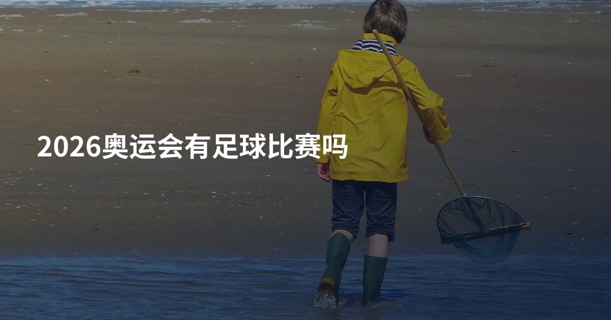 2026奥运会有足球比赛吗