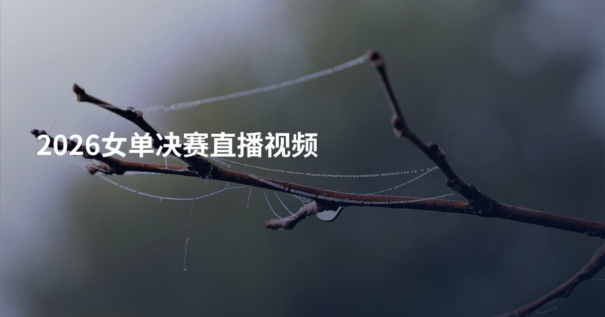 2026女单决赛直播视频
