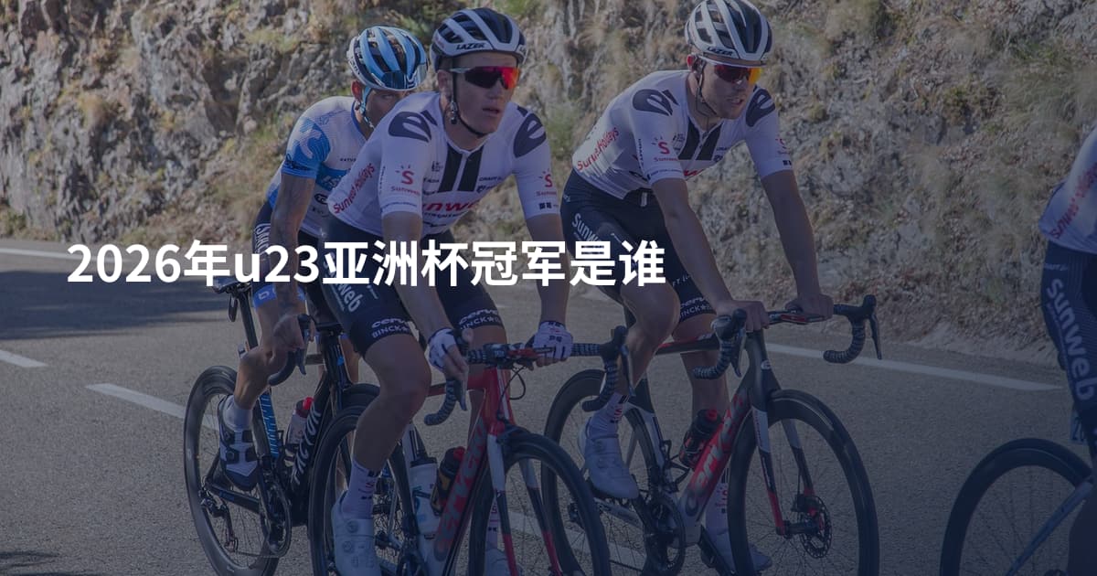 2026年u23亚洲杯冠军是谁
