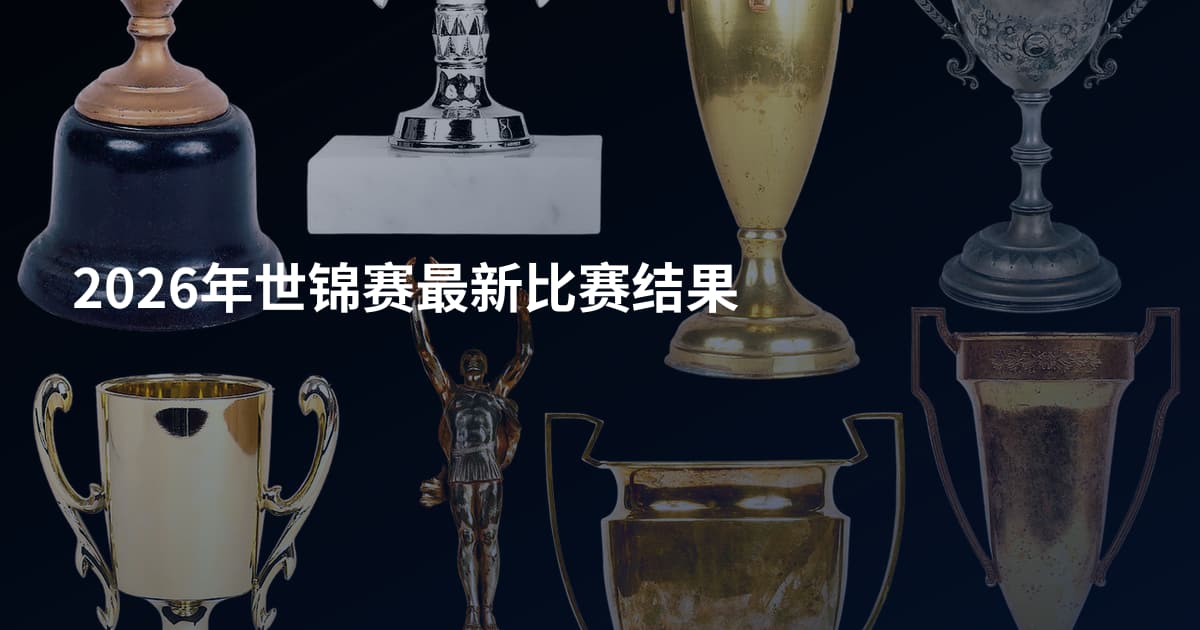 2026年世锦赛最新比赛结果