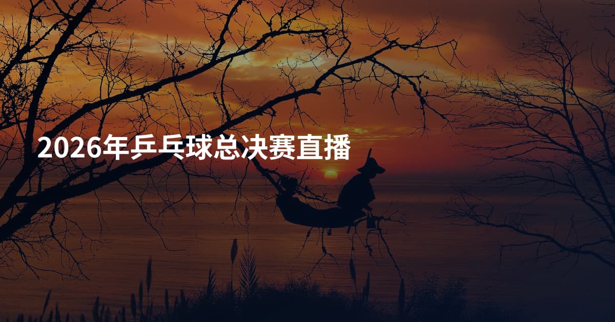 2026年乒乓球总决赛直播