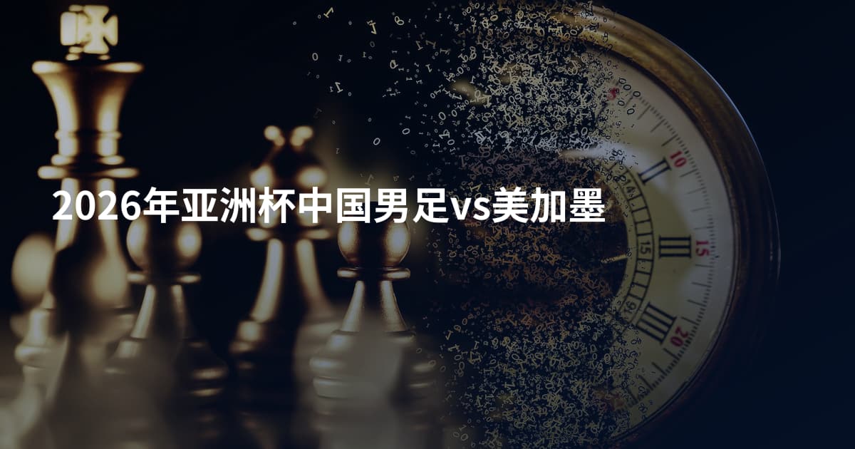 2026年亚洲杯中国男足vs美加墨