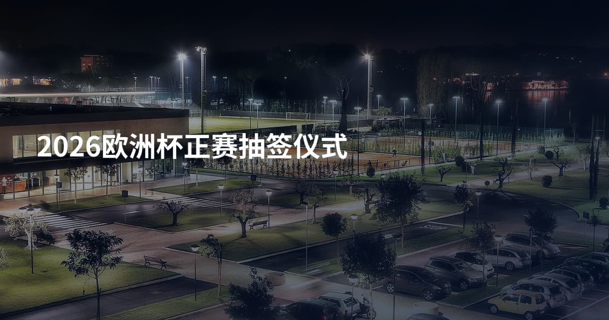 2026欧洲杯正赛抽签仪式