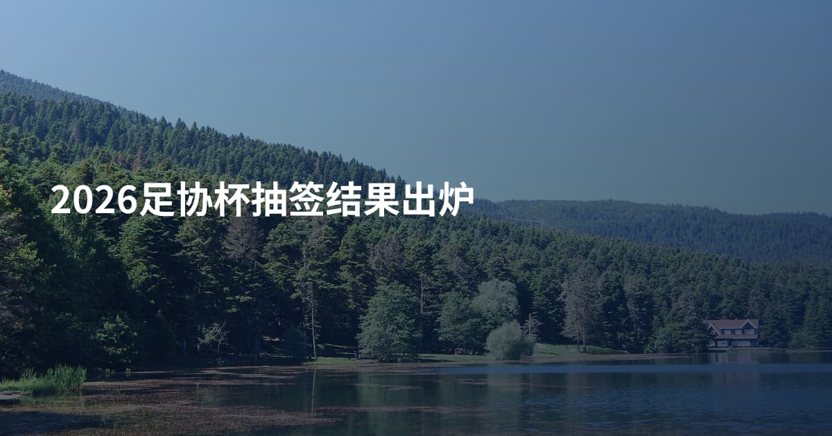 2026足协杯抽签结果出炉