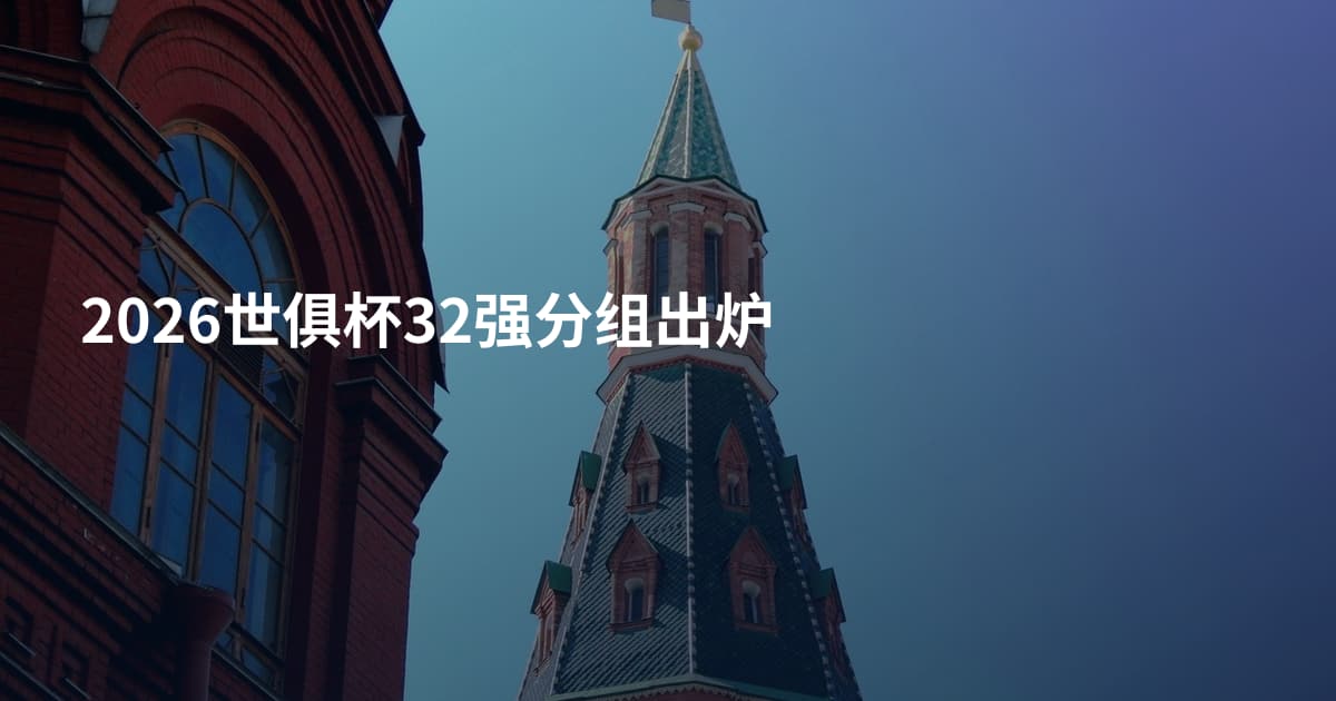 2026世俱杯32强分组出炉