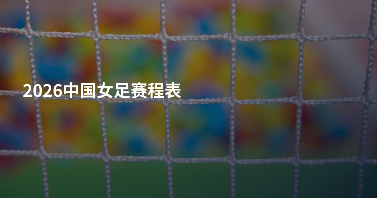 2026中国女足赛程表