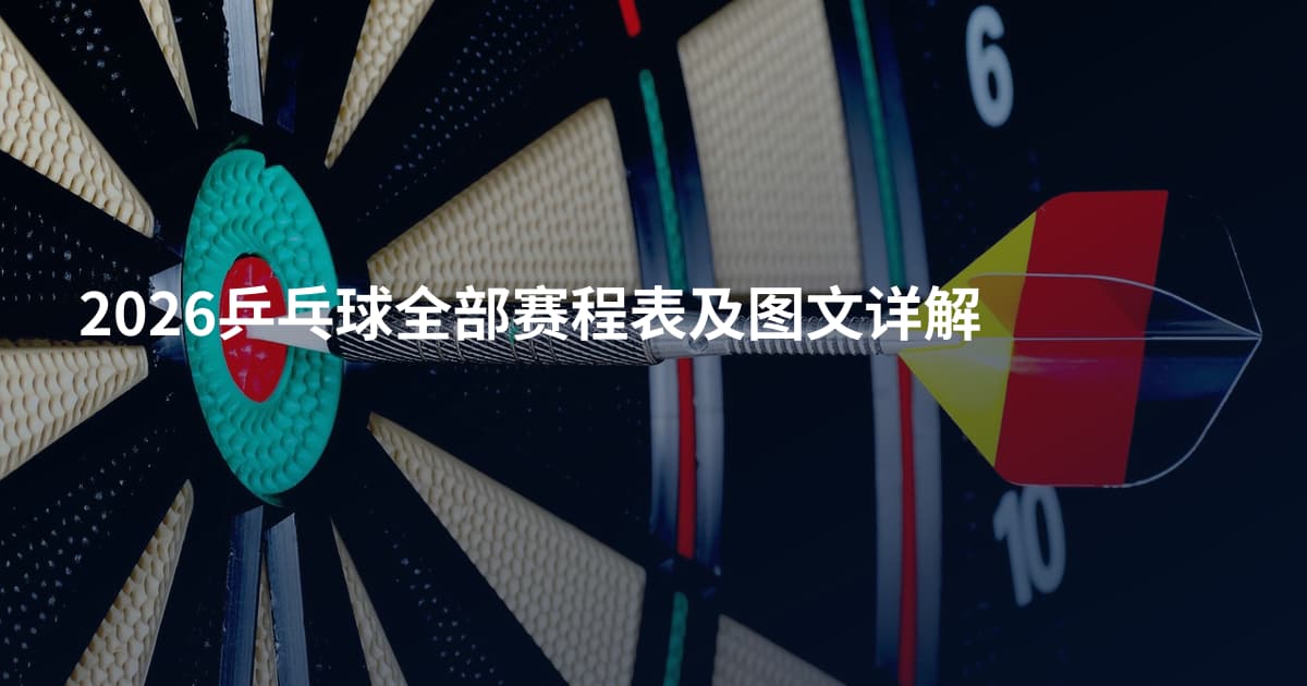 2026乒乓球全部赛程表及图文详解