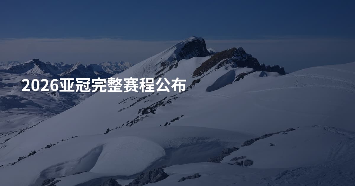 2026亚冠完整赛程公布