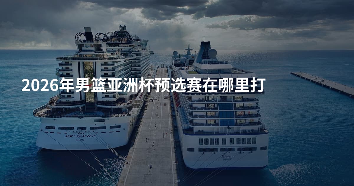 2026年男篮亚洲杯预选赛在哪里打
