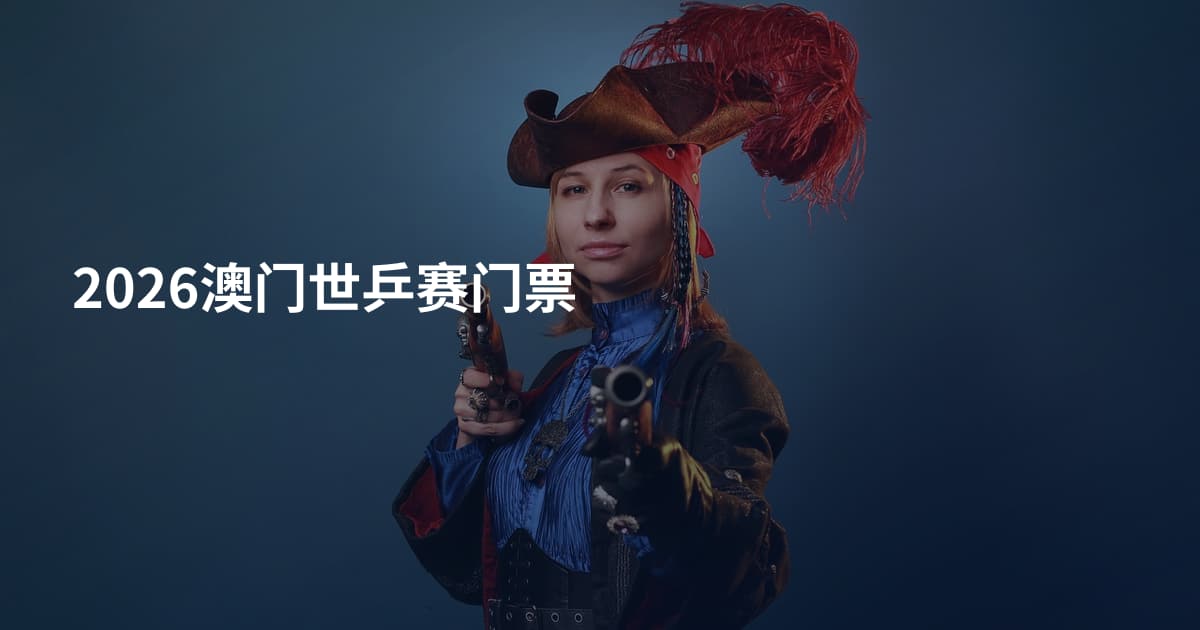 2026澳门世乒赛门票