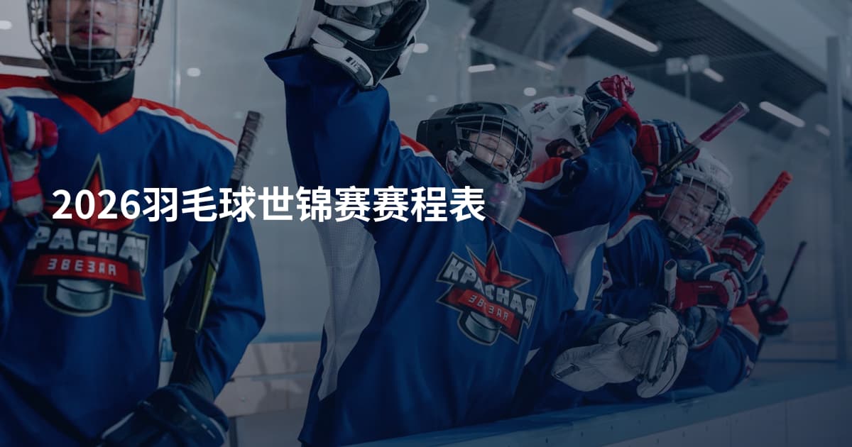 2026羽毛球世锦赛赛程表