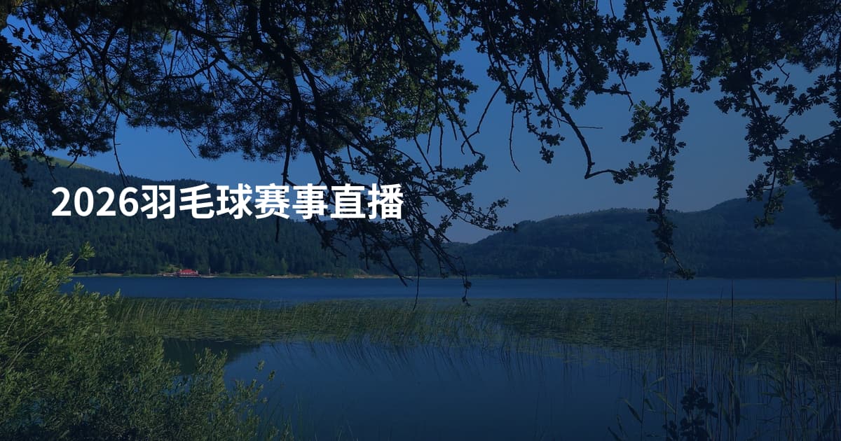 2026羽毛球赛事直播