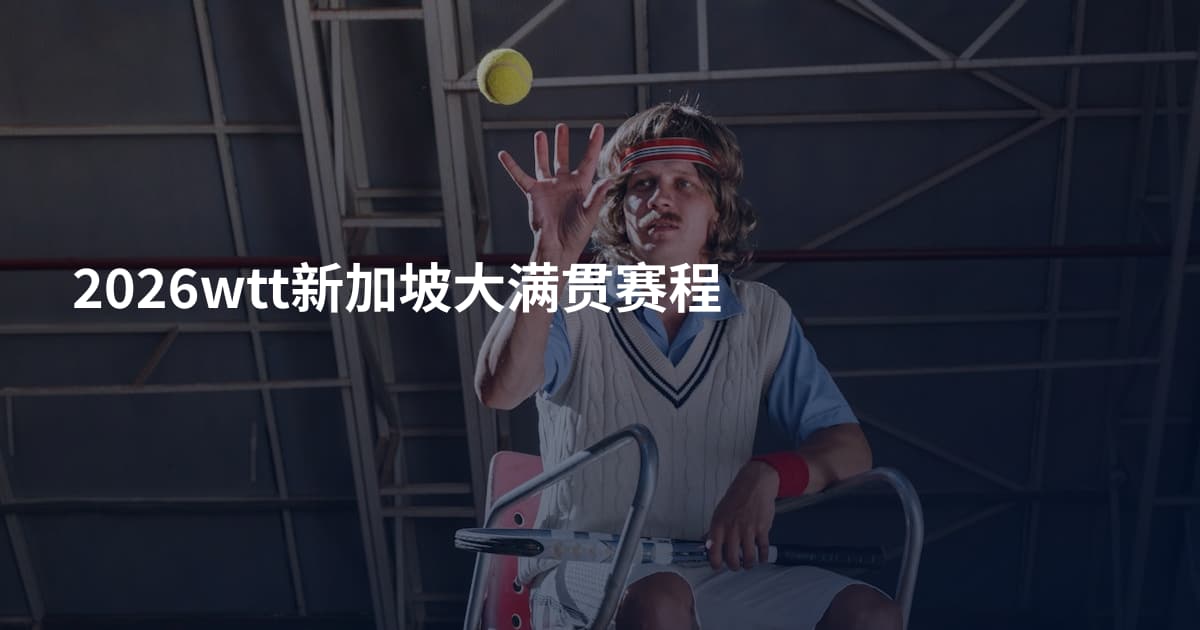 2026wtt新加坡大满贯赛程