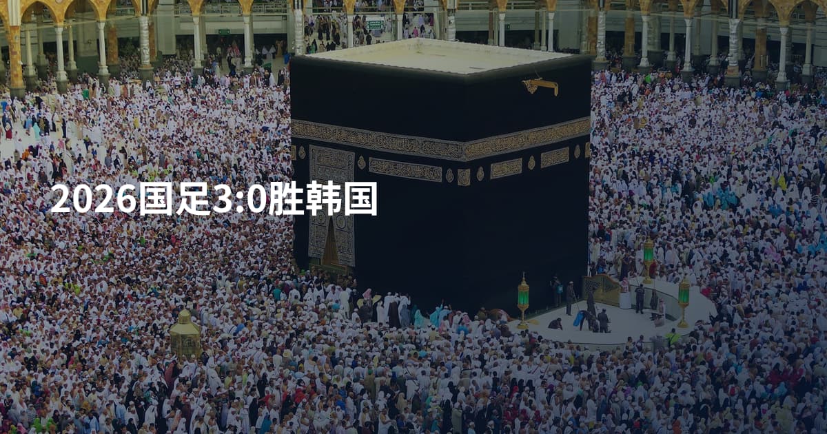 2026国足3:0胜韩国