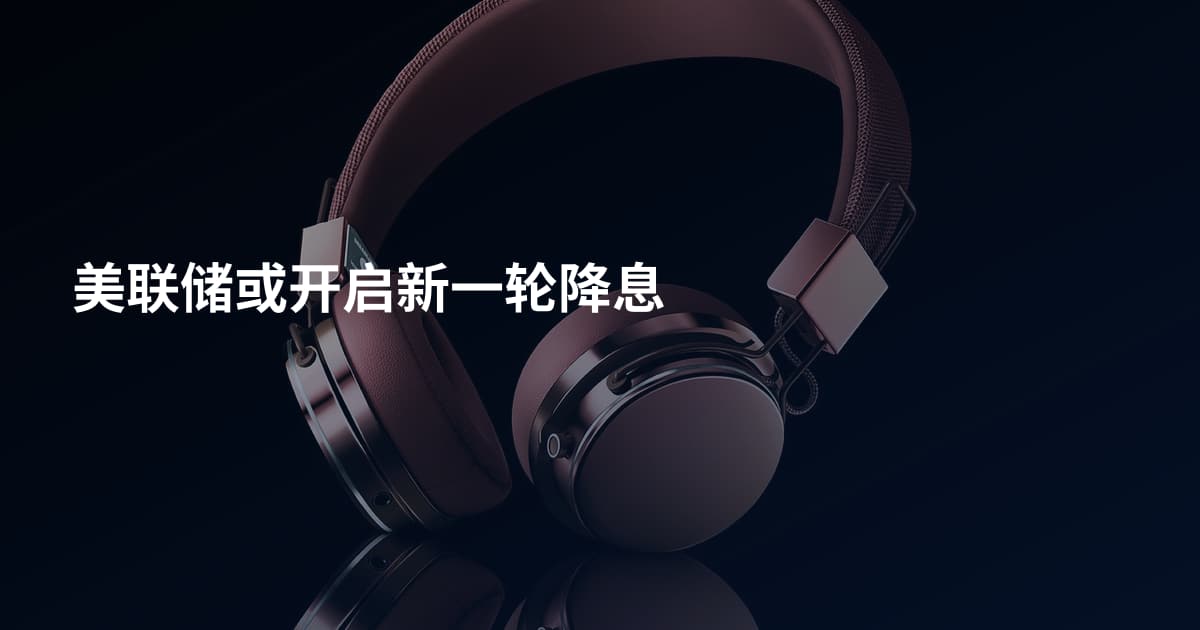 美联储或开启新一轮降息