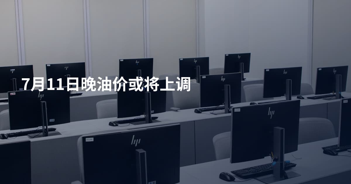 7月11日晚油价或将上调