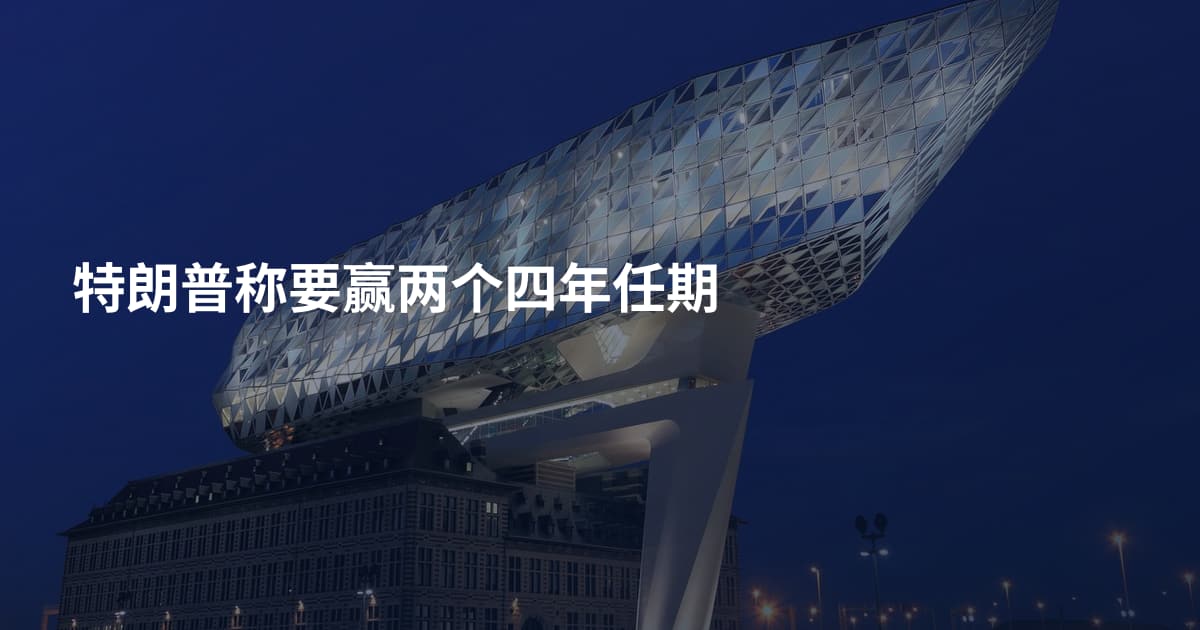 特朗普称要赢两个四年任期