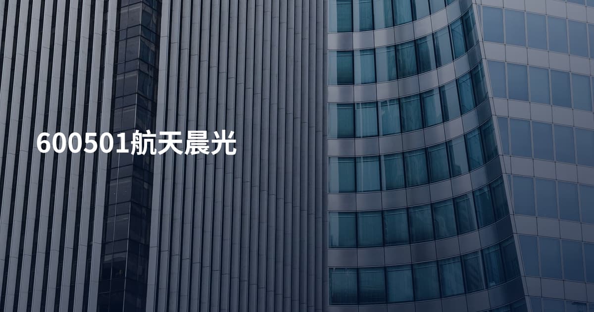 600501航天晨光