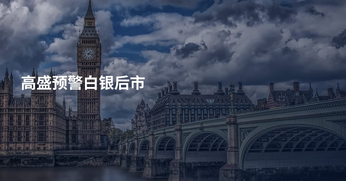 高盛预警白银后市